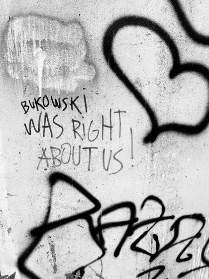 Bukowski was right about us!